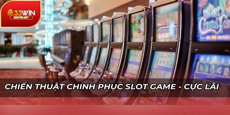 Chiến thuật chinh phục slot game - Cực lãi