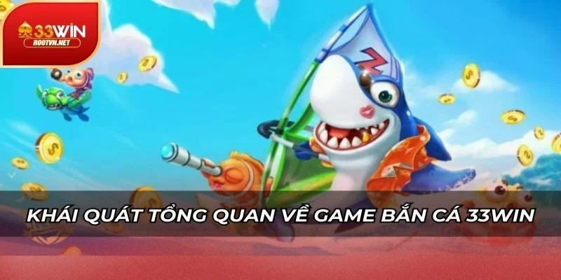 Khái quát tổng quan về game bắn cá 33WIN