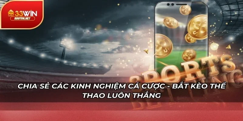 Chia sẻ các kinh nghiệm cá cược - Bắt kèo thể thao luôn thắng