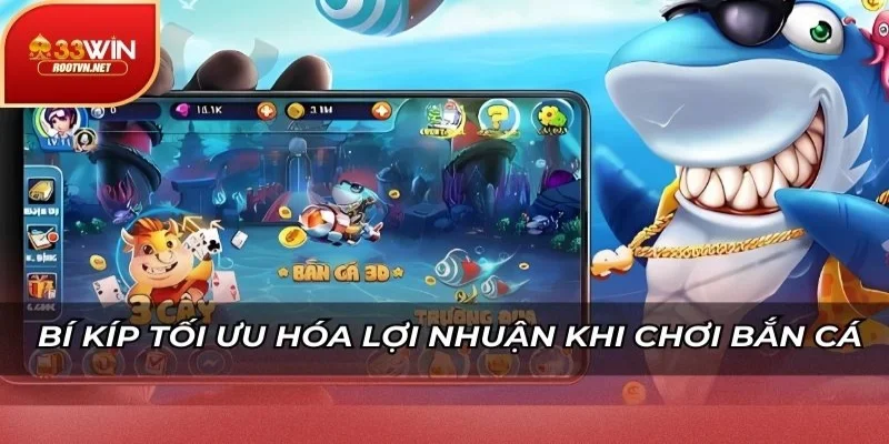 Bí kíp tối ưu hóa lợi nhuận khi chơi bắn cá
