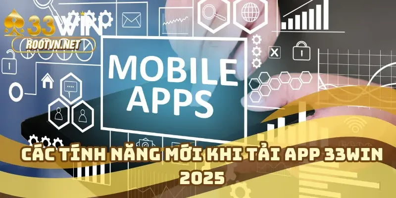 Các tính năng mới khi tải app 33WIN 2025