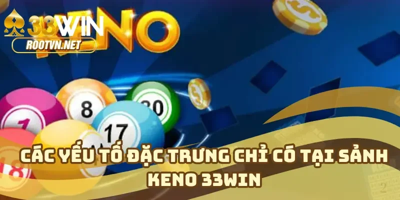 Các yếu tố đặc trưng chỉ có tại sảnh keno 33WIN