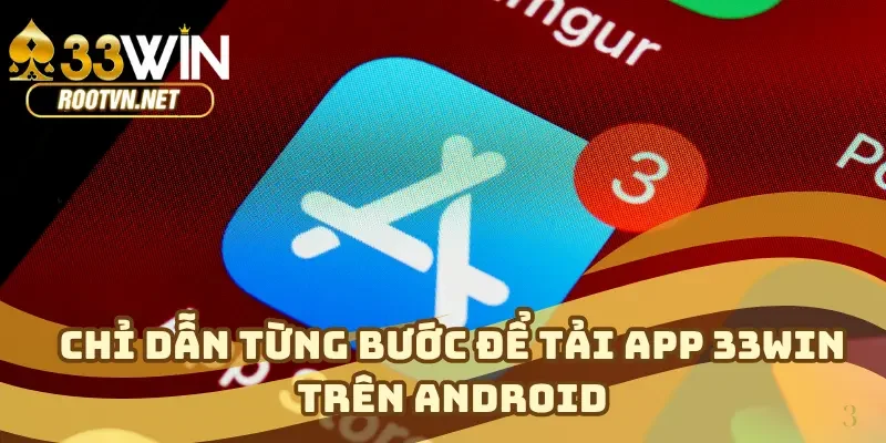 Chỉ dẫn từng bước để tải app 33WIN trên Android